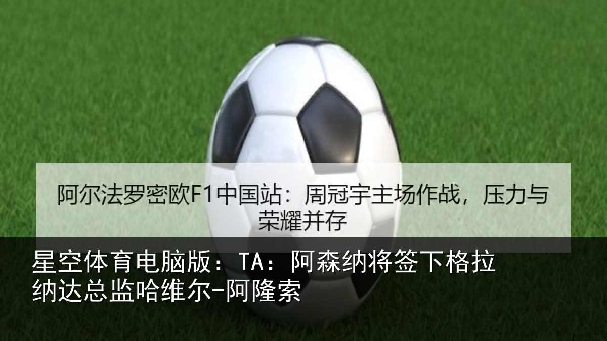 星空体育电脑版:TA:阿森相关情况总监哈维尔-阿隆索